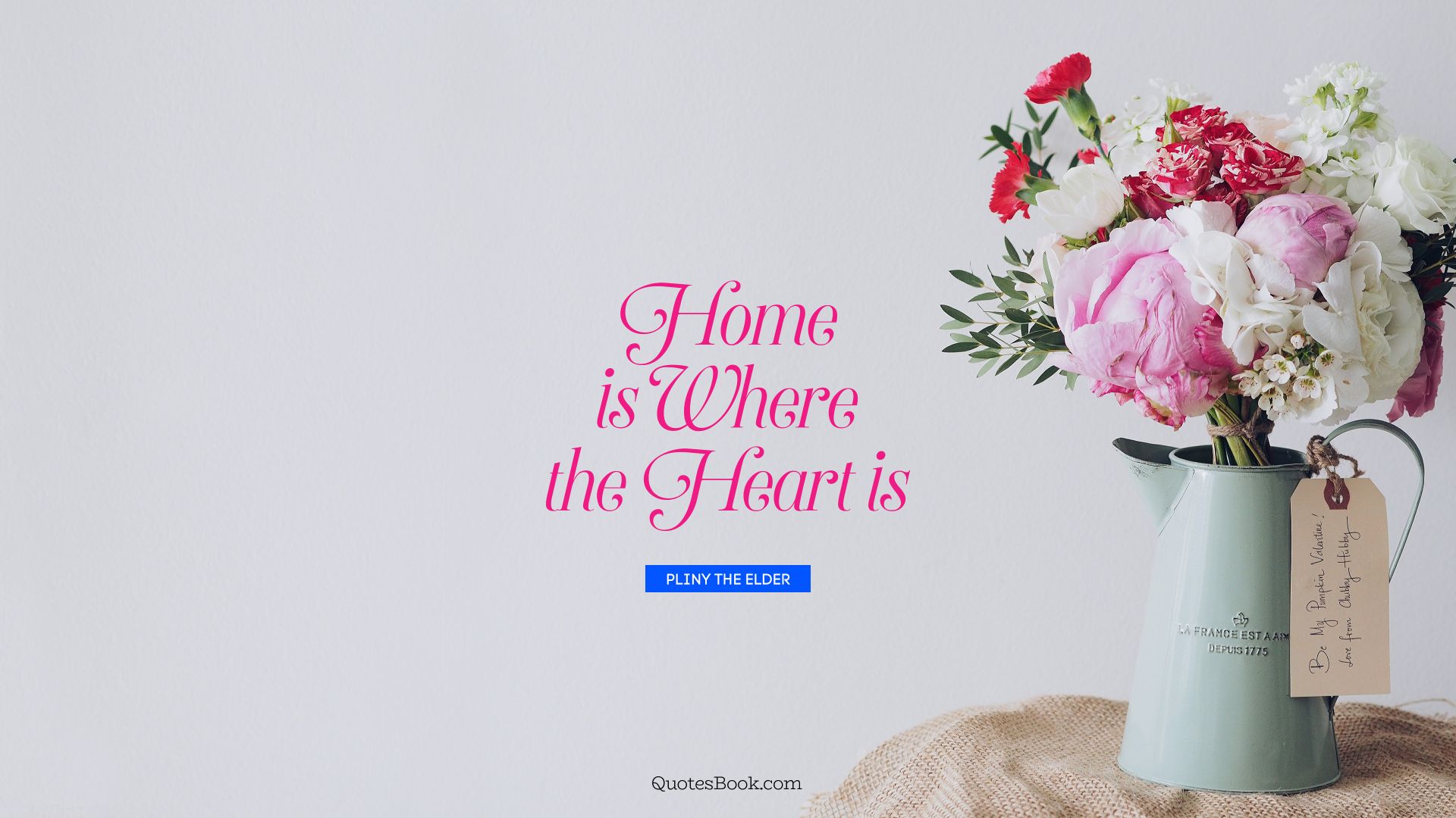 Home is where the heart is. - Quote by Pliny the Elder
