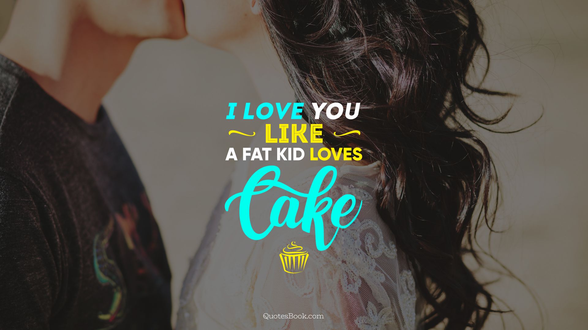 I love you like a fat kid loves cake