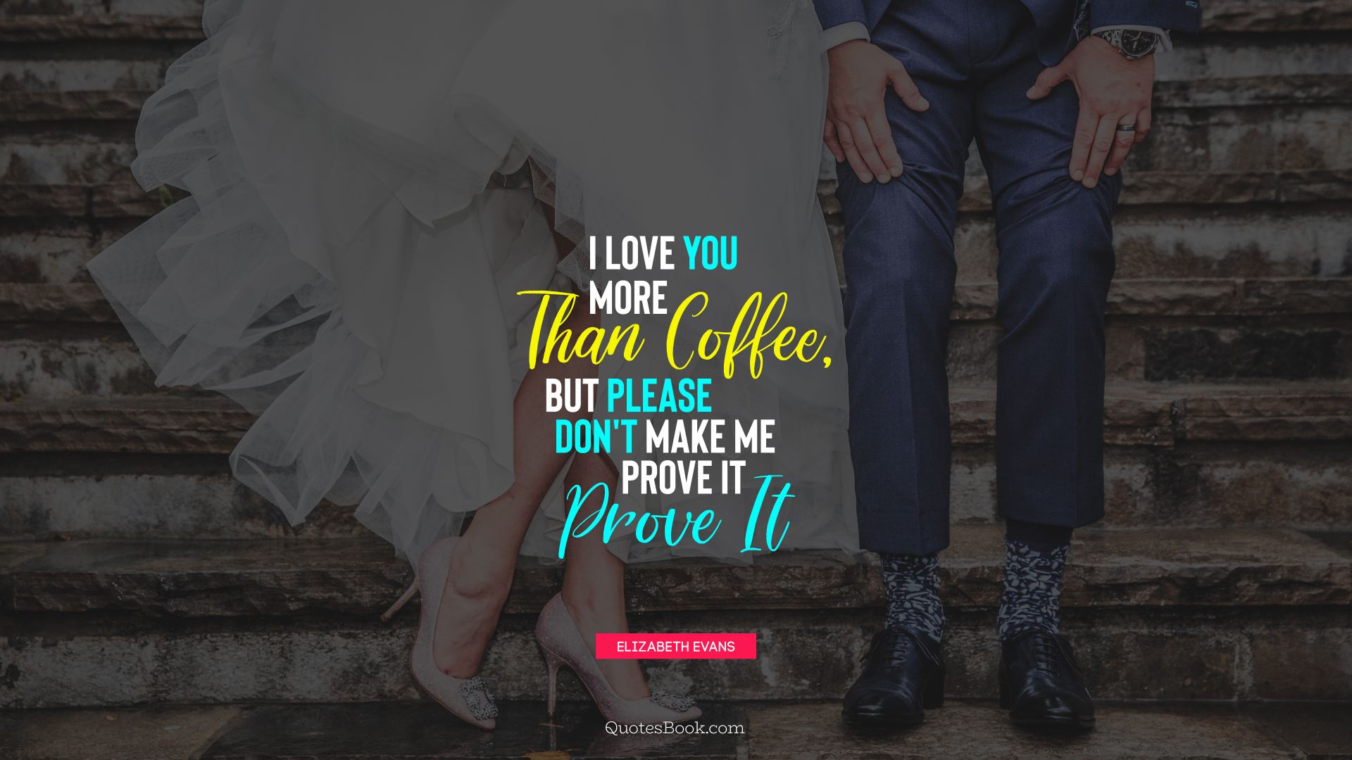 I love you more than coffee, but please don't make me prove it. - Quote by Elizabeth Evans