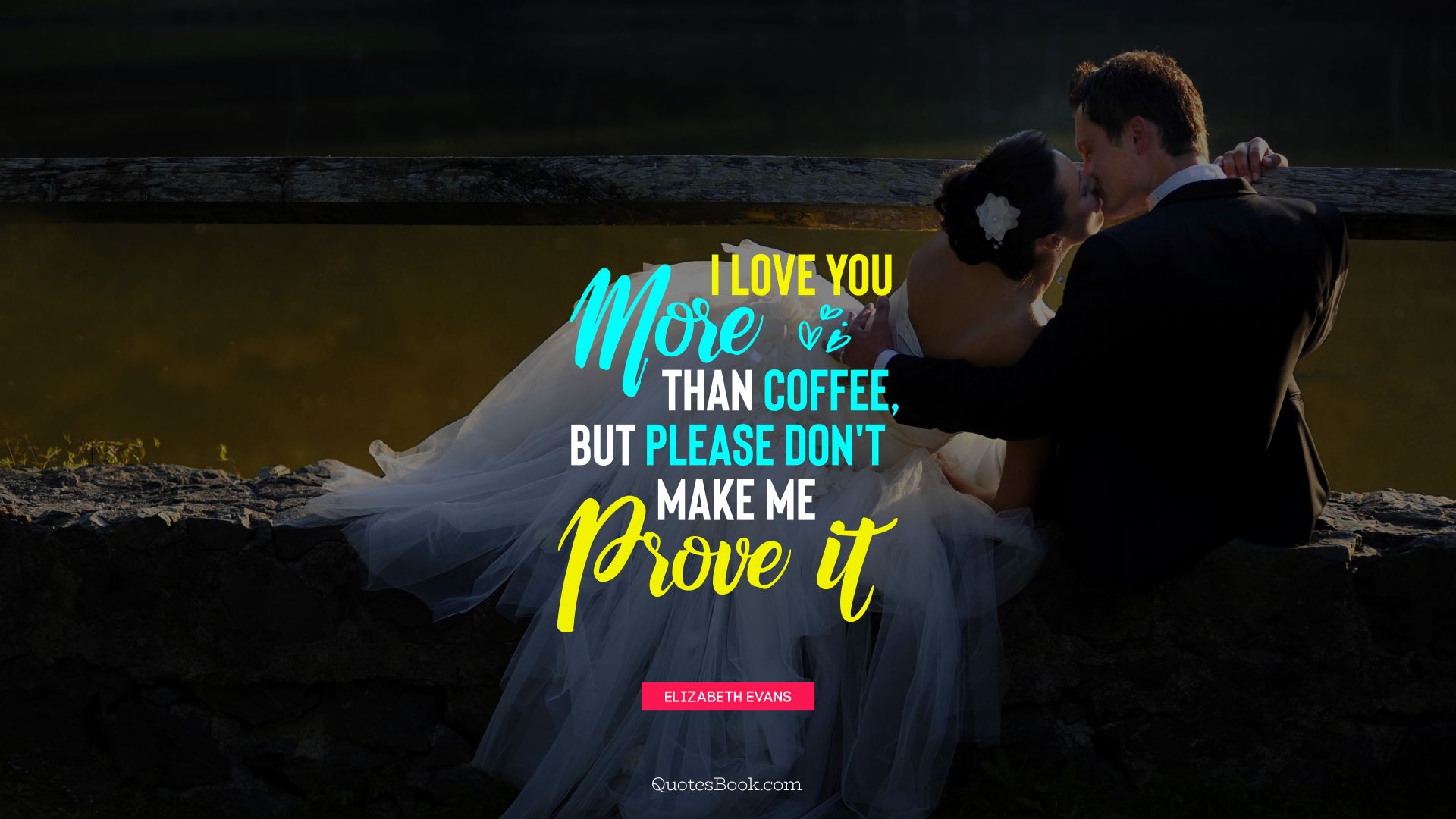 I love you more than coffee, but please don't make me prove it. - Quote by Elizabeth Evans