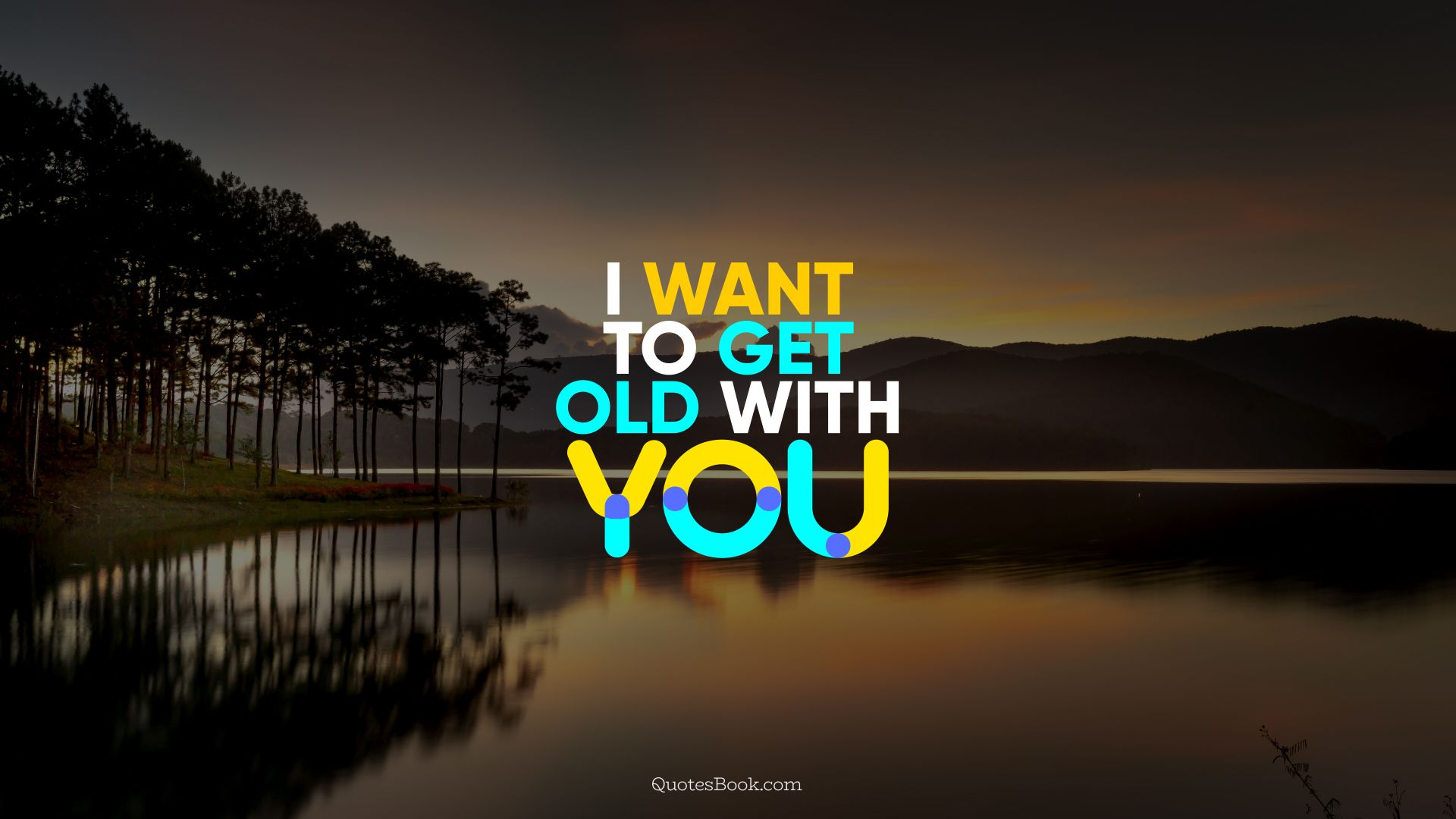 I want to get old with you. - Quote by QuotesBook