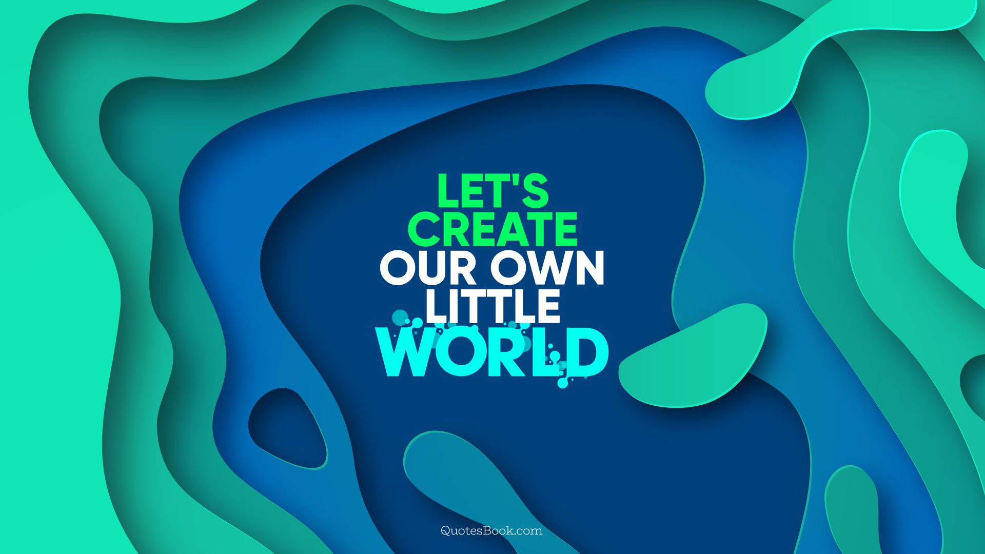 Let's create our own little world!. - Quote by QuotesBook