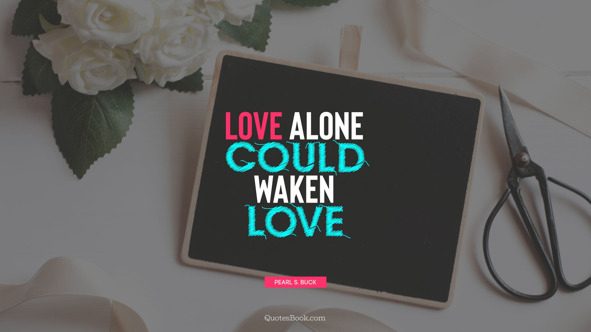 Love alone could waken love. - Quote by Pearl S. Buck