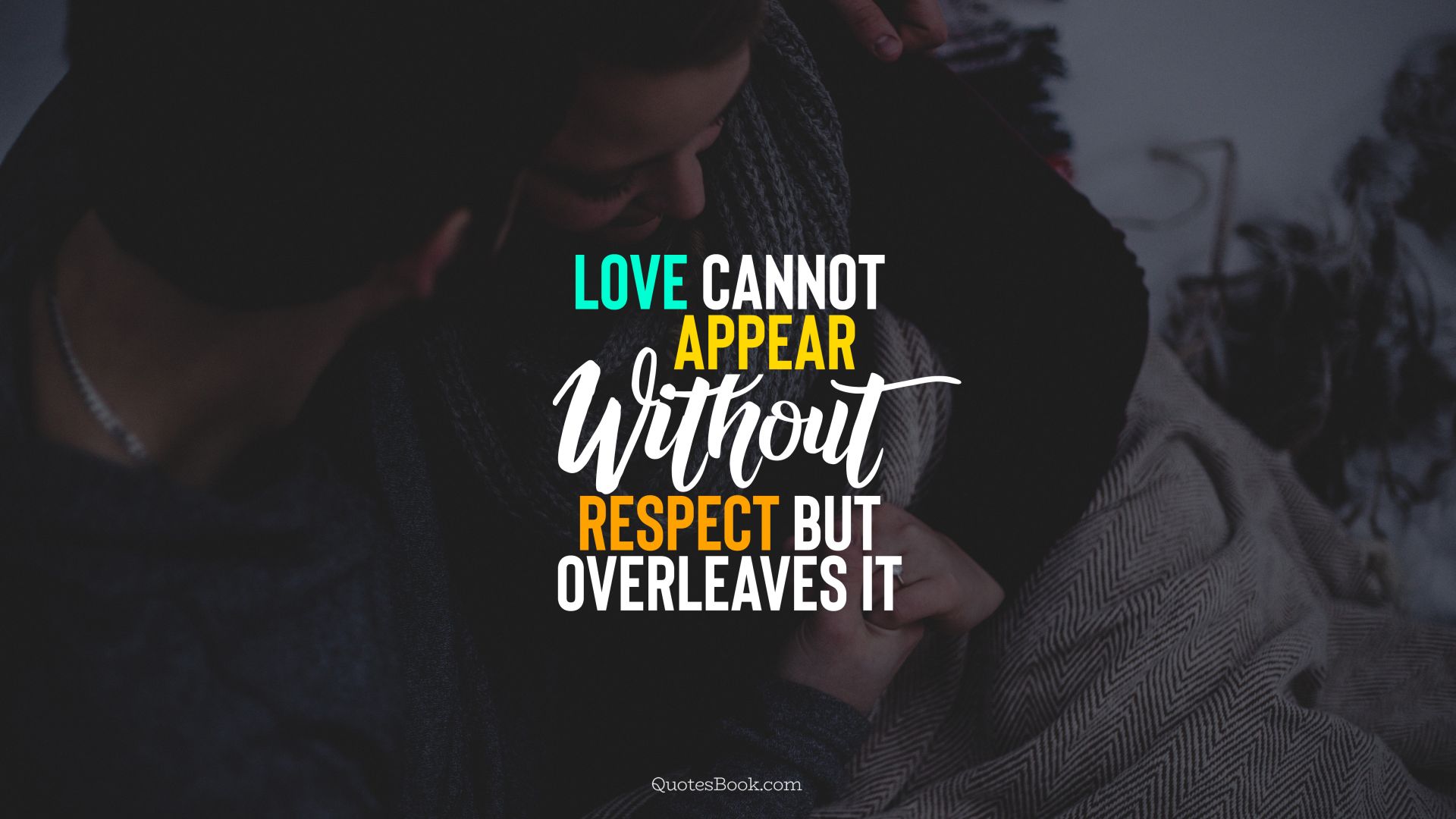 Love cannot appear without respect but overleaves it