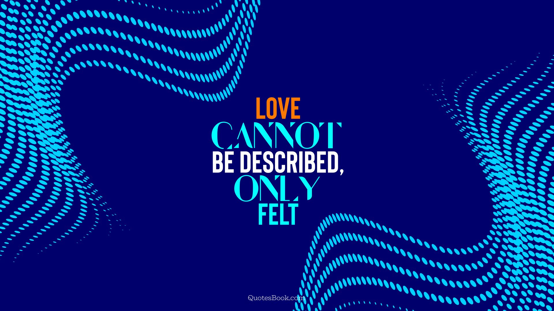 Love cannot be described, only felt. - Quote by QuotesBook