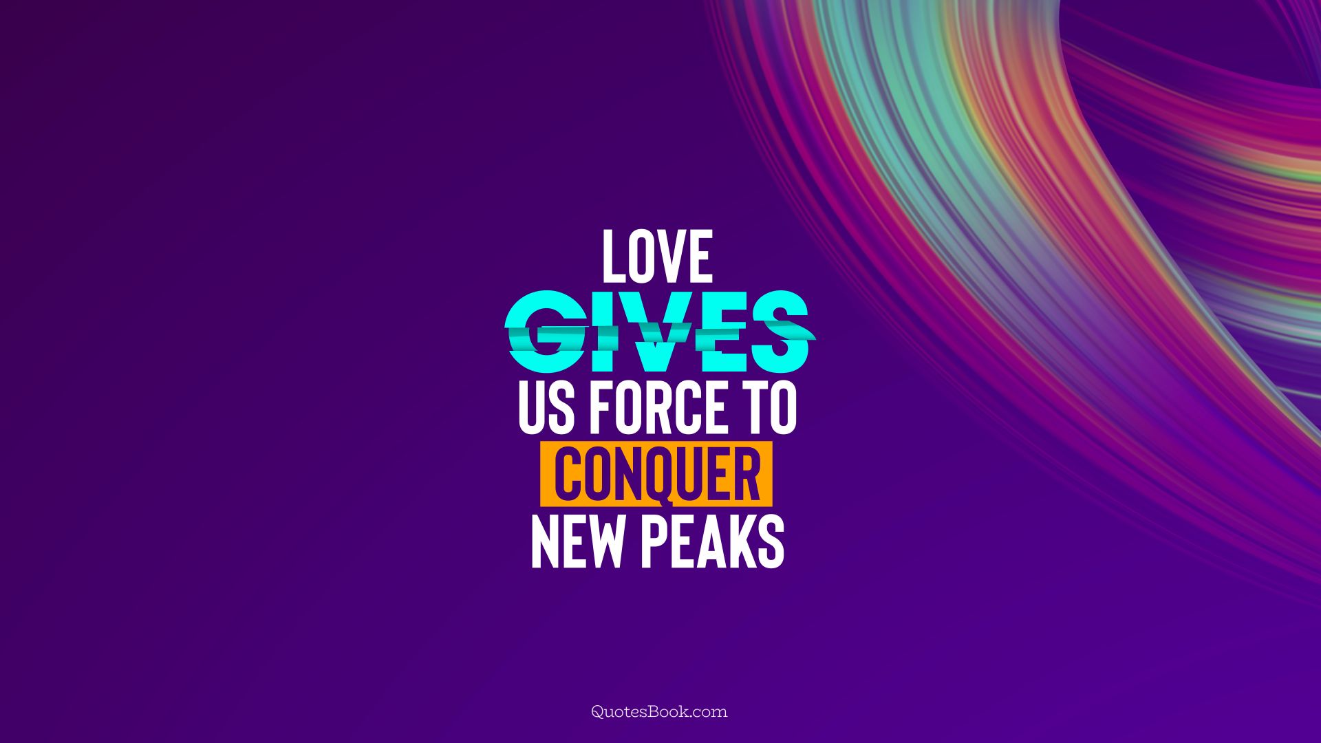 Love gives us force to conquer new peaks. - Quote by QuotesBook