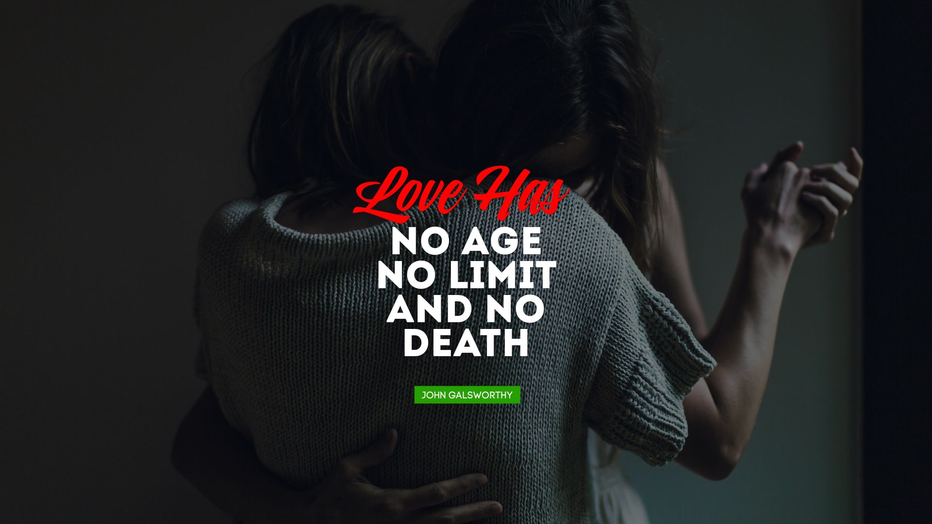 Love has no age, no limit; and no death. - Quote by John Galsworthy