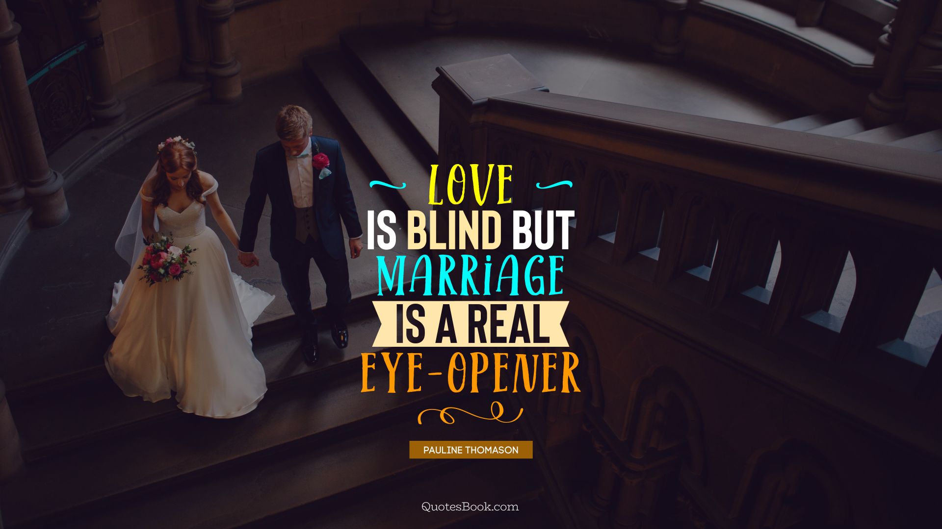 Love is blind but marriage is a real eye-opener. - Quote by Pauline Thomason