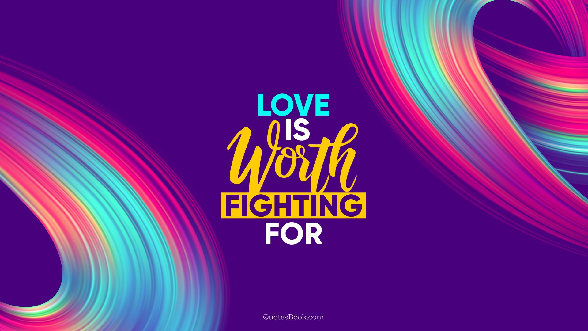 Love is worth fighting for. - Quote by QuotesBook