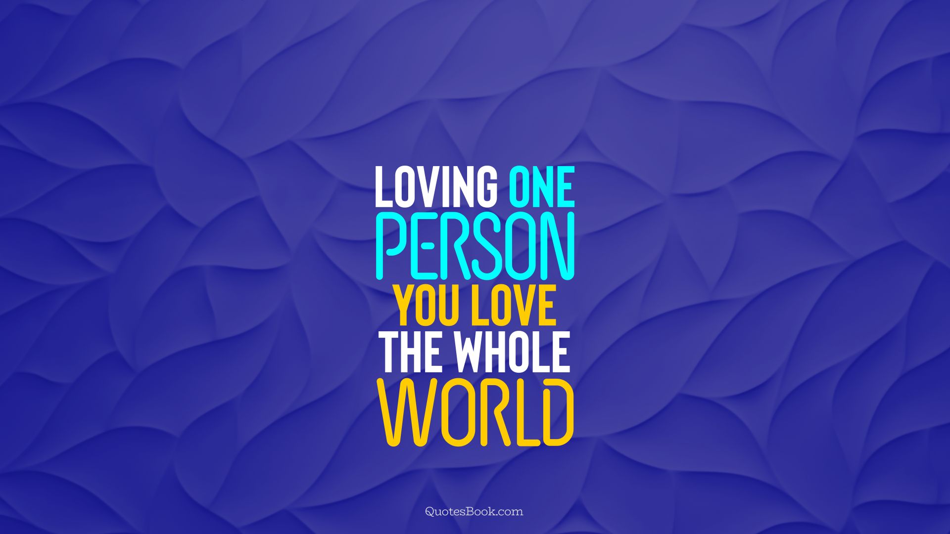 Loving one person, you love the whole world. - Quote by QuotesBook