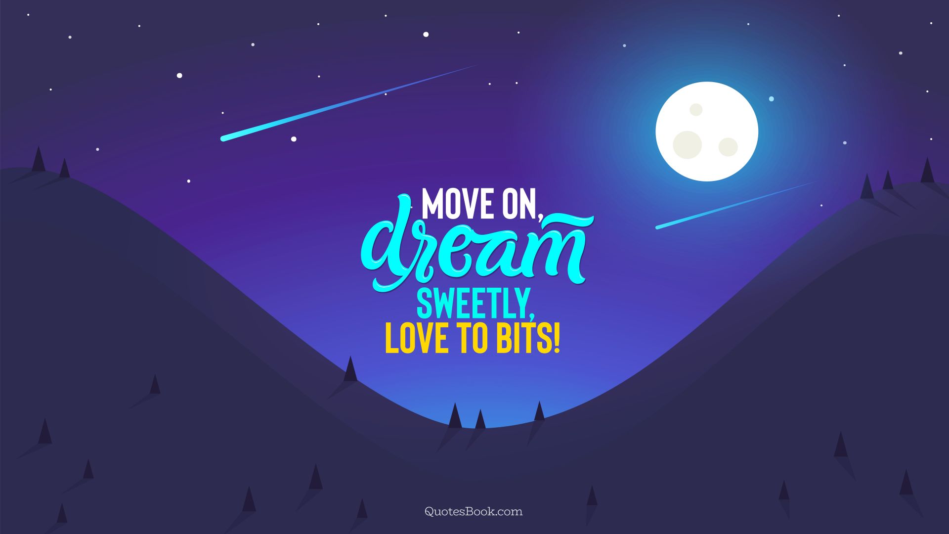 Move on, dream sweetly, love to bits!. - Quote by QuotesBook