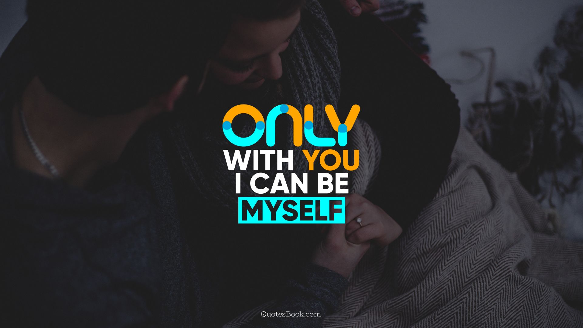 Only with you  I can be myself. - Quote by QuotesBook