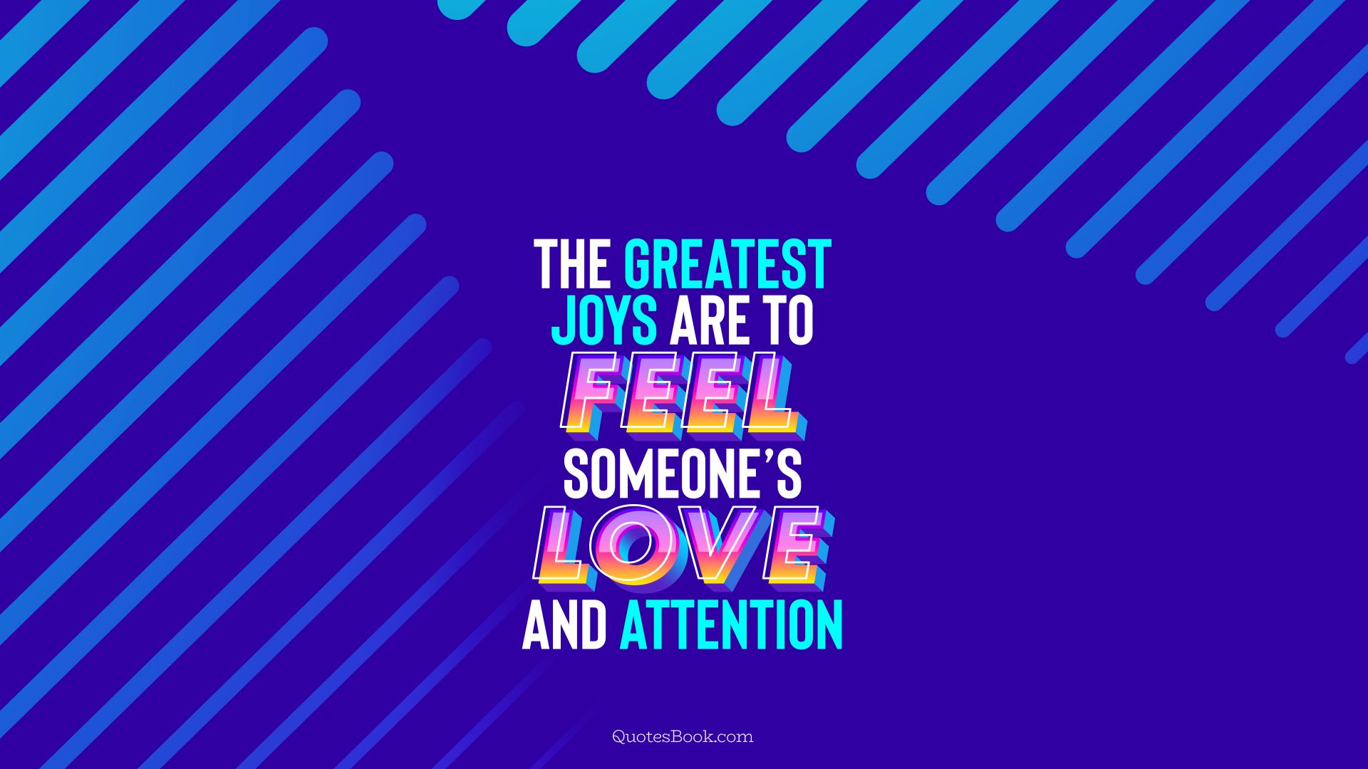 The greatest joys are to feel someone’s love and attention. - Quote by QuotesBook
