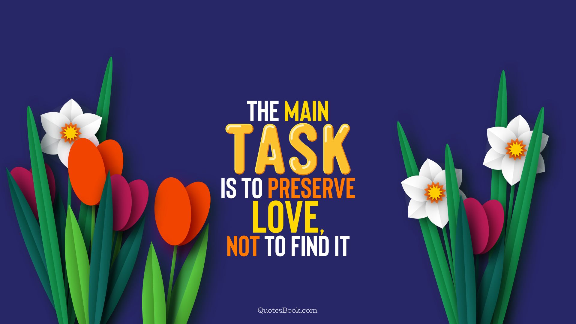 The main task is to preserve love, not to find it. - Quote by QuotesBook