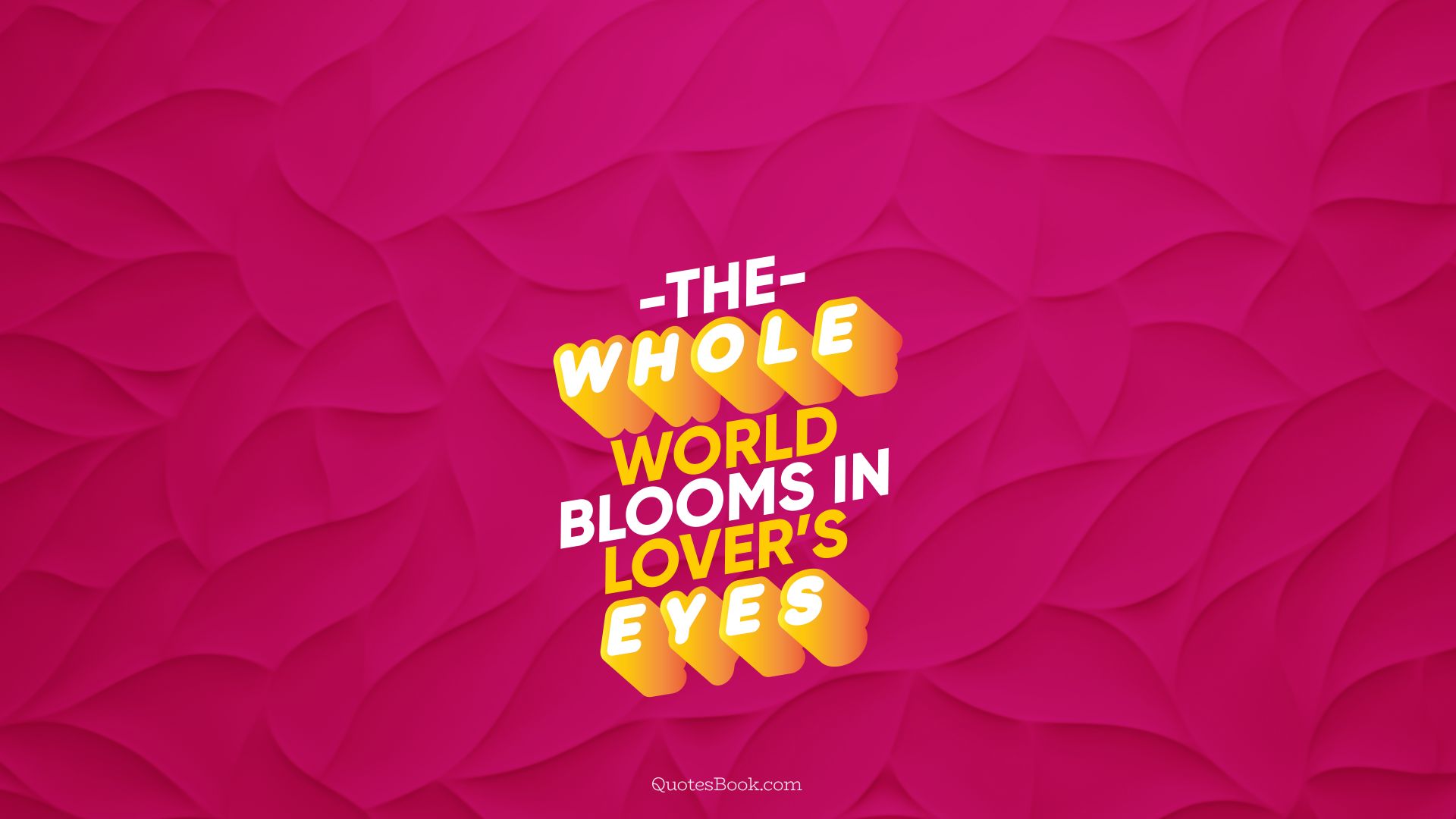 The whole world blooms in lover’s eyes. - Quote by QuotesBook
