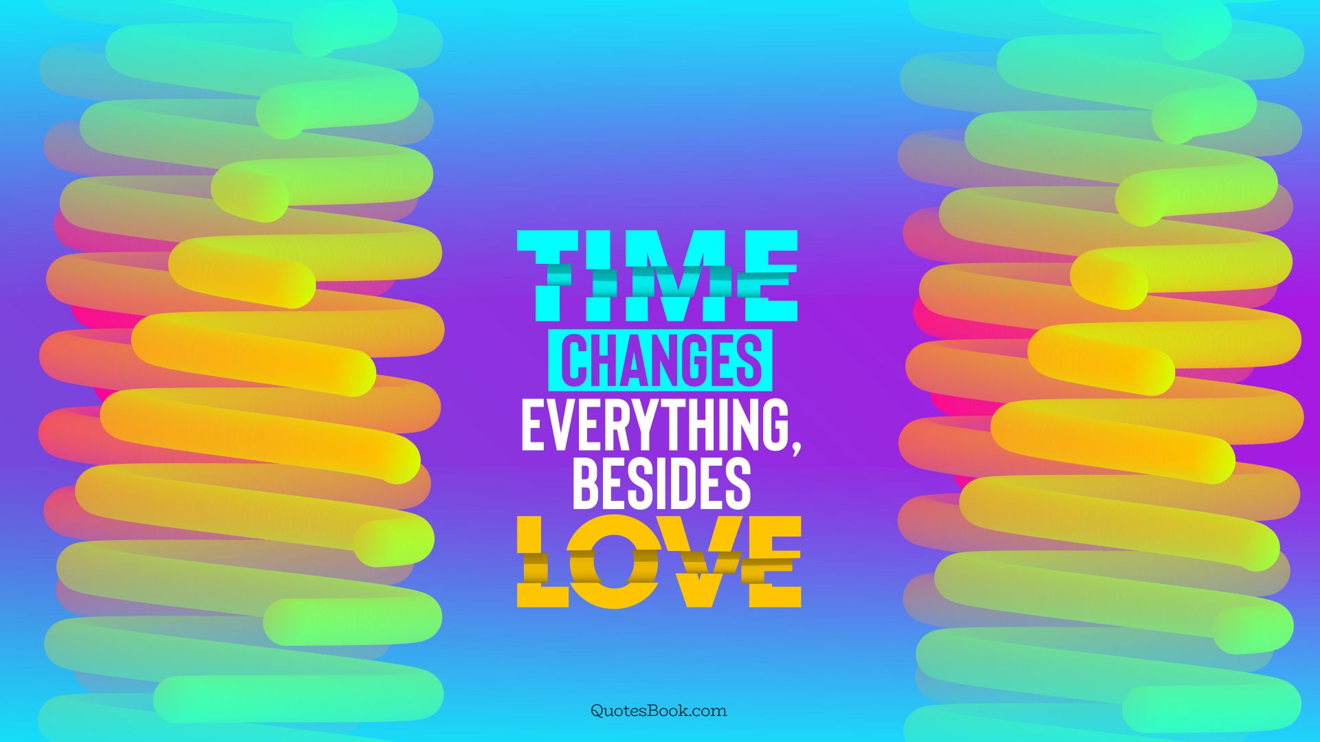 Time changes everything, besides love. - Quote by QuotesBook