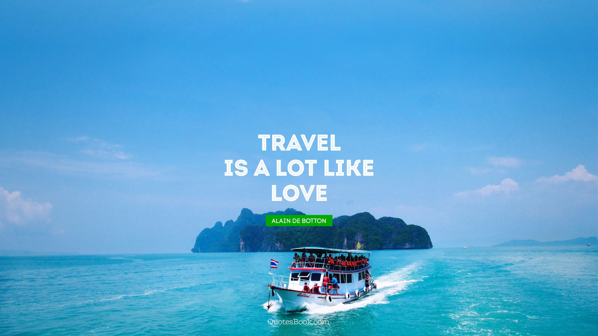 Travel is a lot like love. - Quote by Alain de Botton