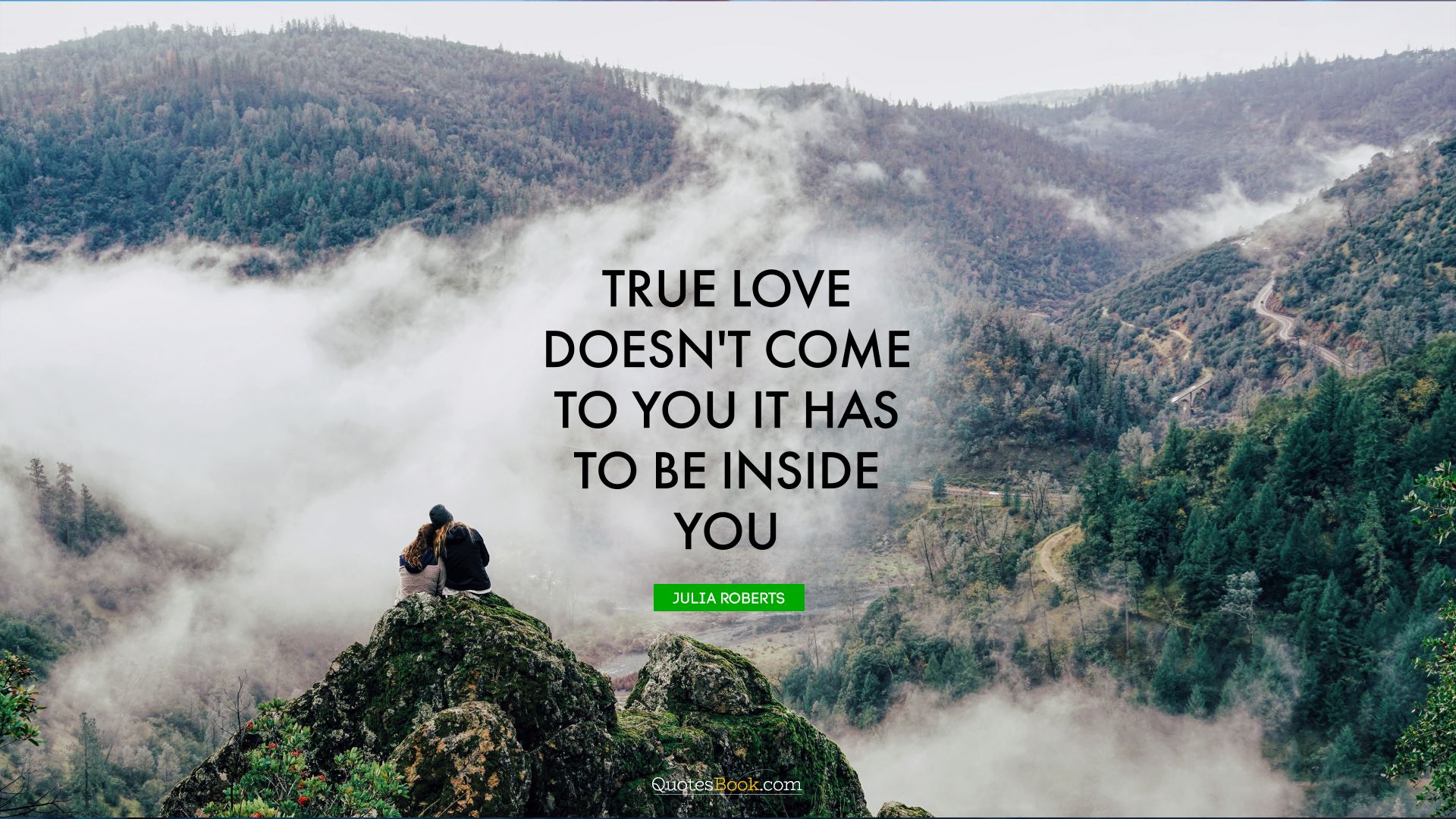 True love doesn't come to you it has to be inside you. - Quote by Julia Roberts