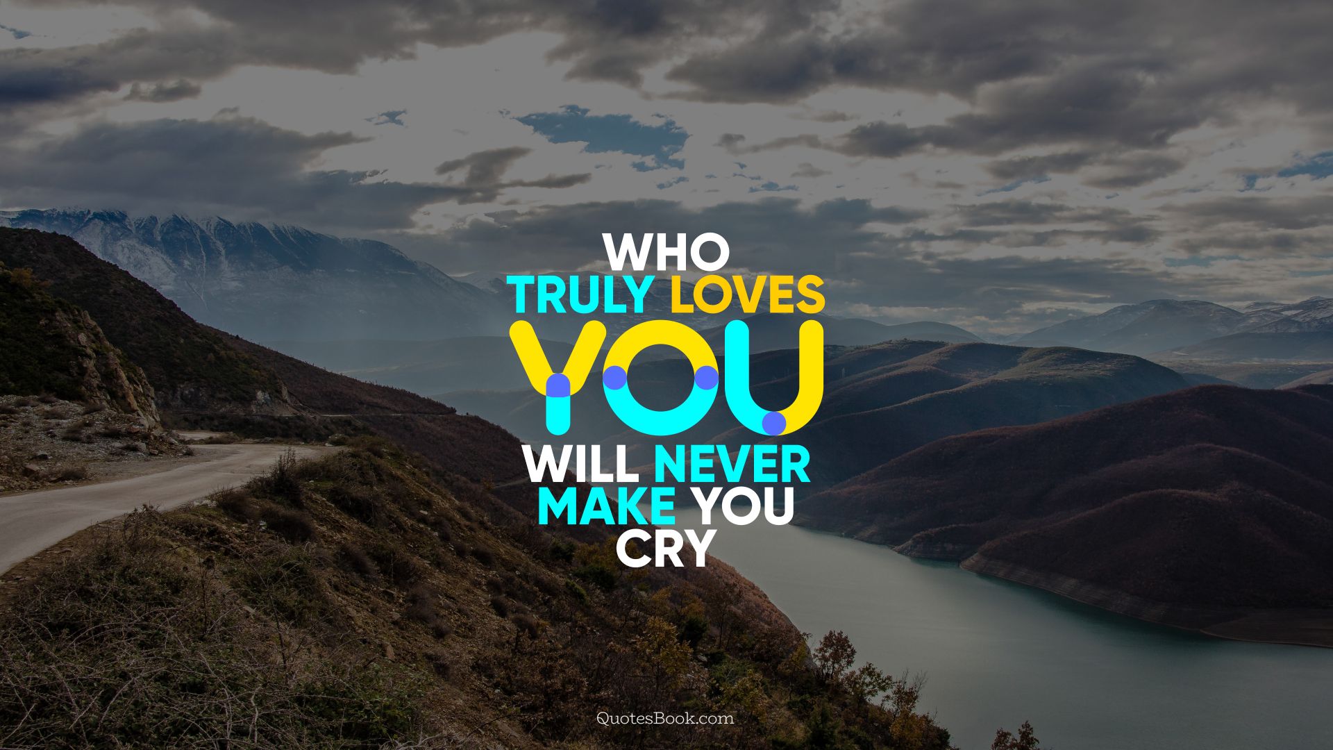 Who truly loves you, will never make you cry. - Quote by QuotesBook