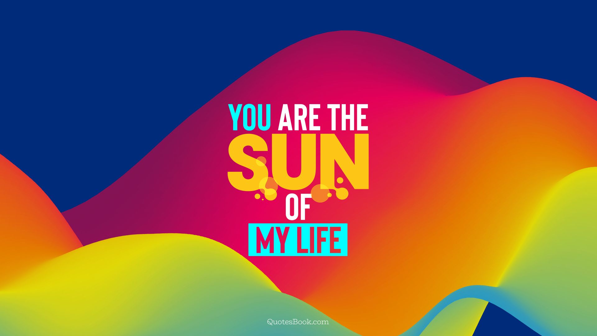 You are the sun of my life. - Quote by QuotesBook