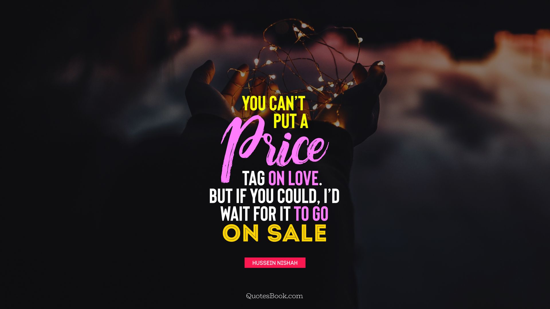 You can’t put a price tag on love. But if you could, I’d wait for it to go on sale