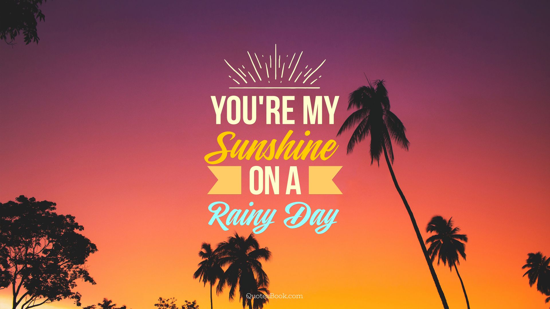 You're my sunshine on a rainy day - QuotesBook
