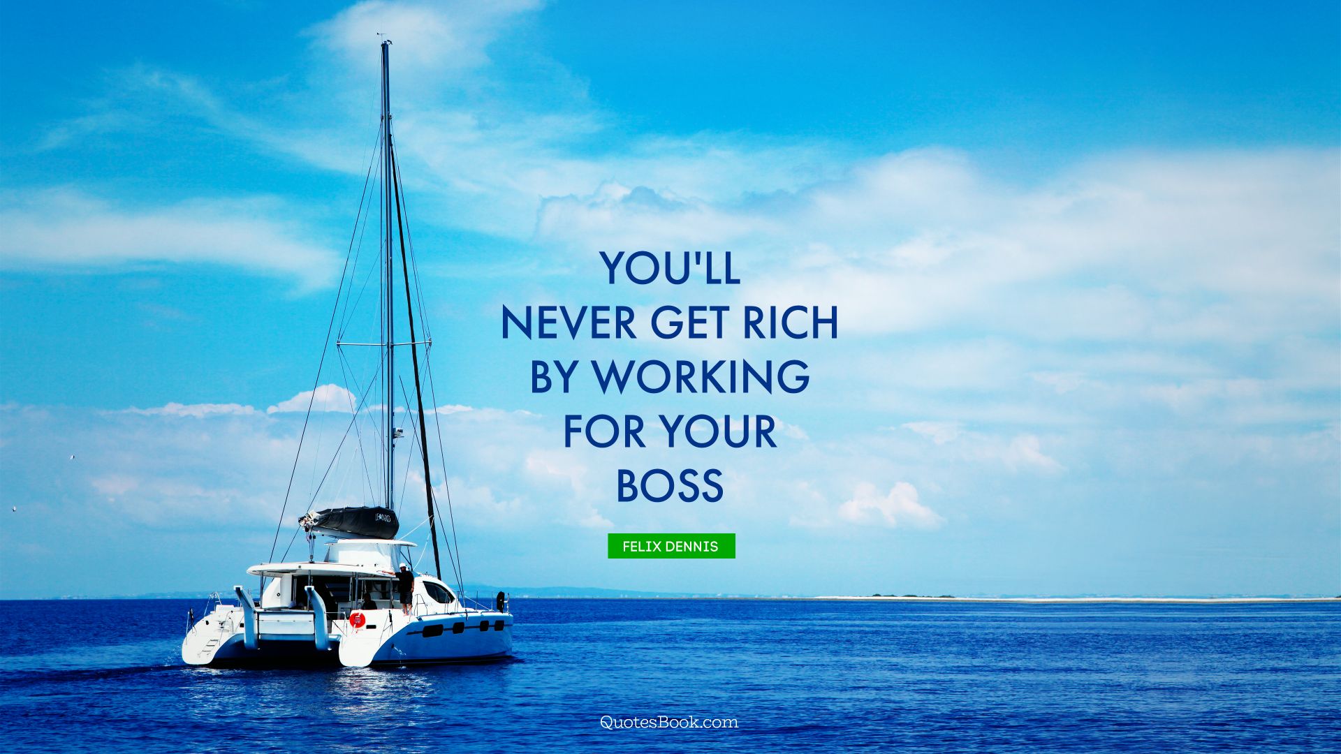 You'll never get rich by working for your boss. - Quote by Felix Dennis