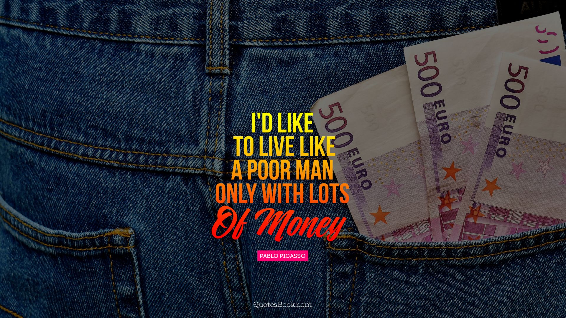 I'd like to live like a poor man 
- only with lots of money. - Quote by Pablo Picasso