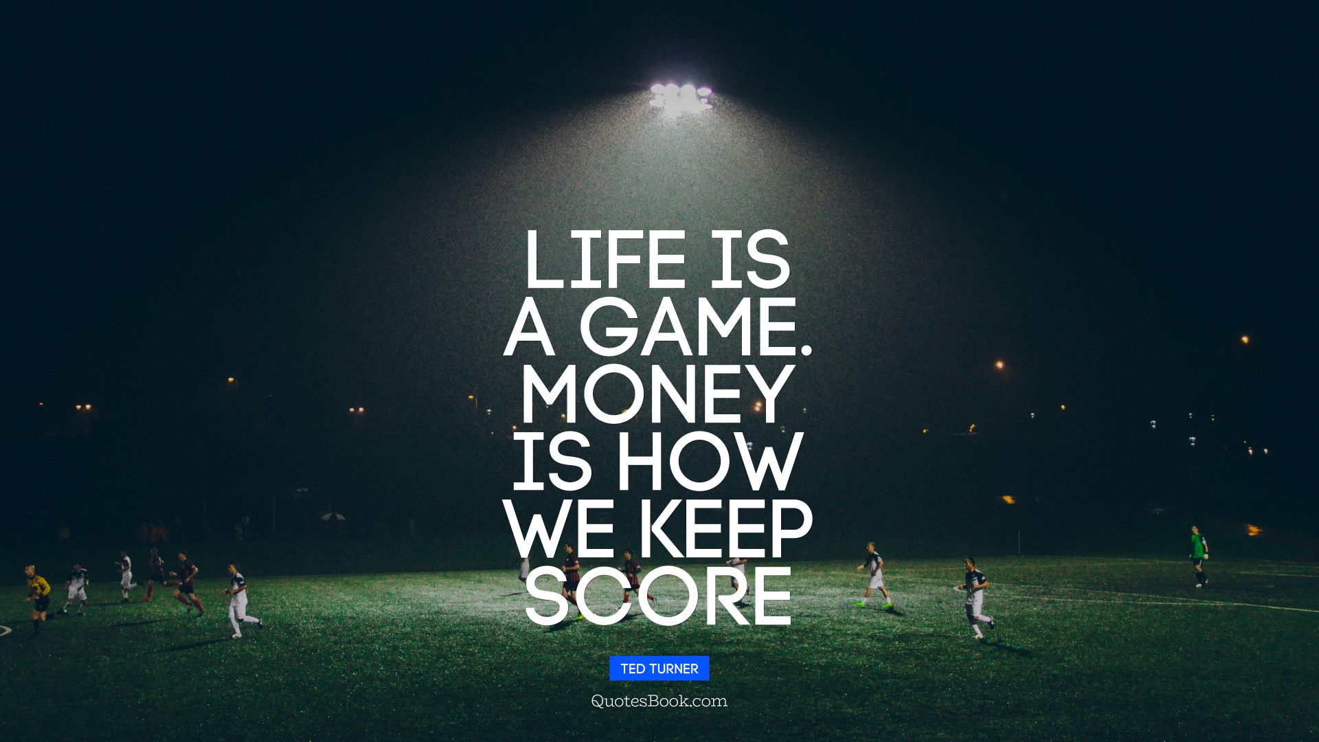 Life is a game. money is how we keep score. - Quote by Ted Turner