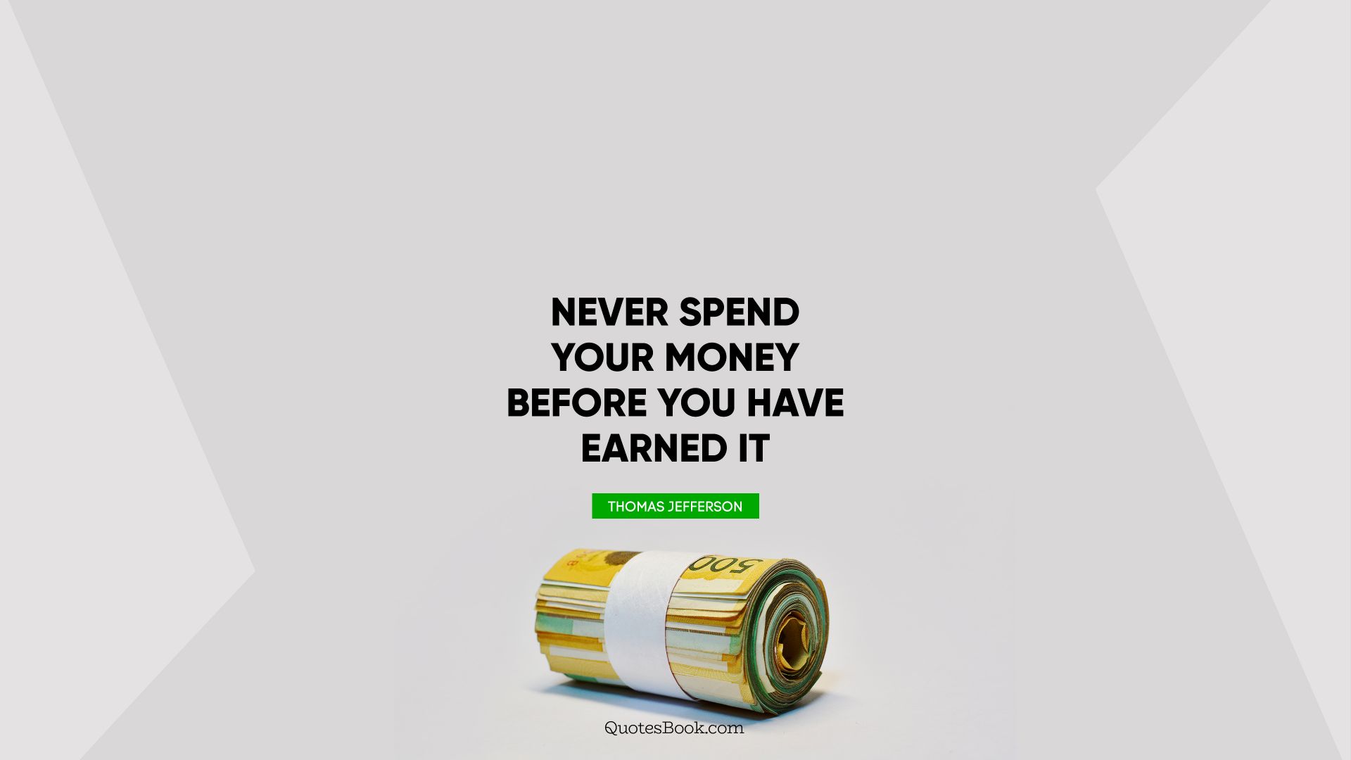Never spend your money before you have earned it. - Quote by Thomas Jefferson 