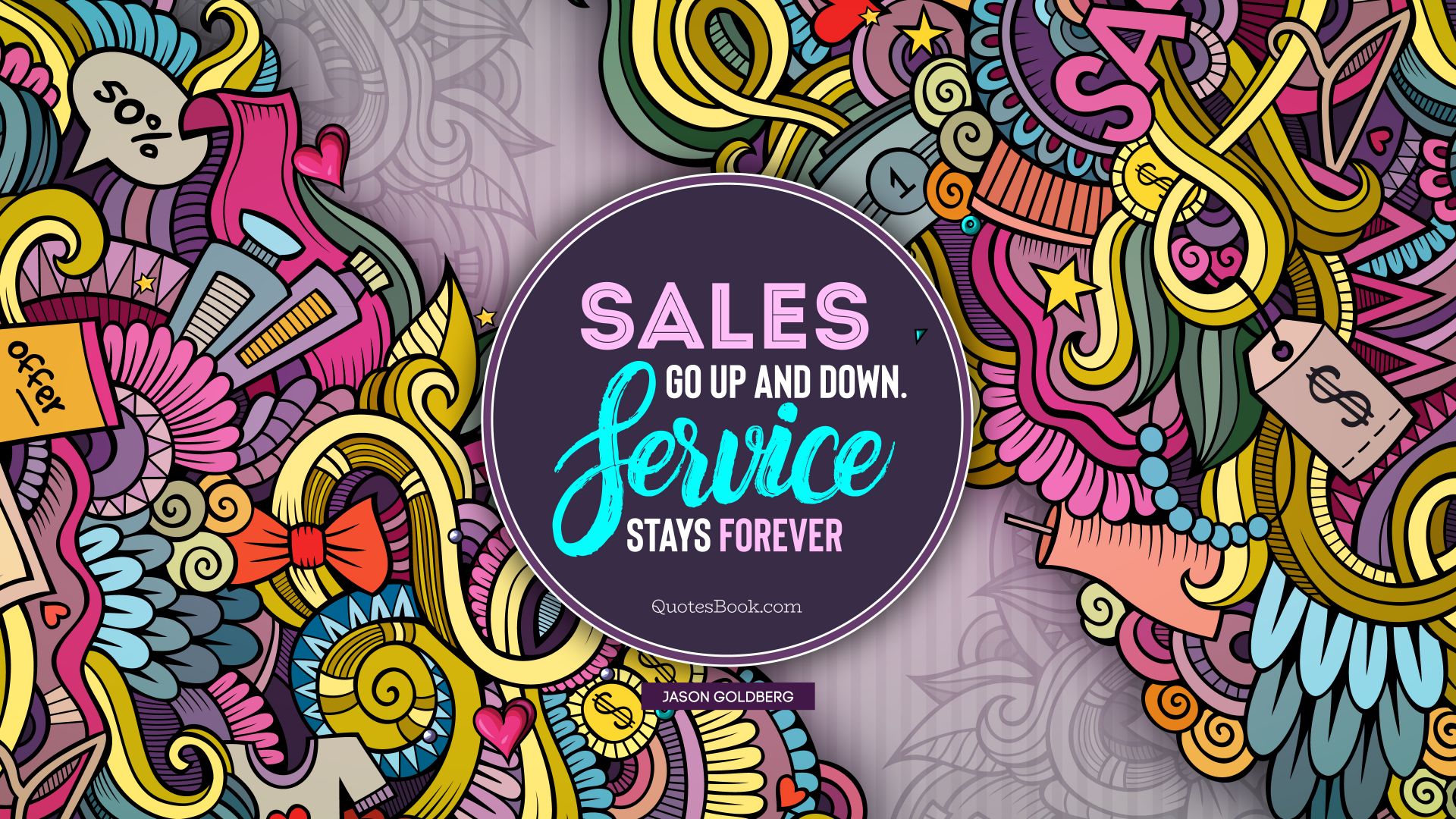 Sales go up and down. Service stays forever. - Quote by Jason Goldberg