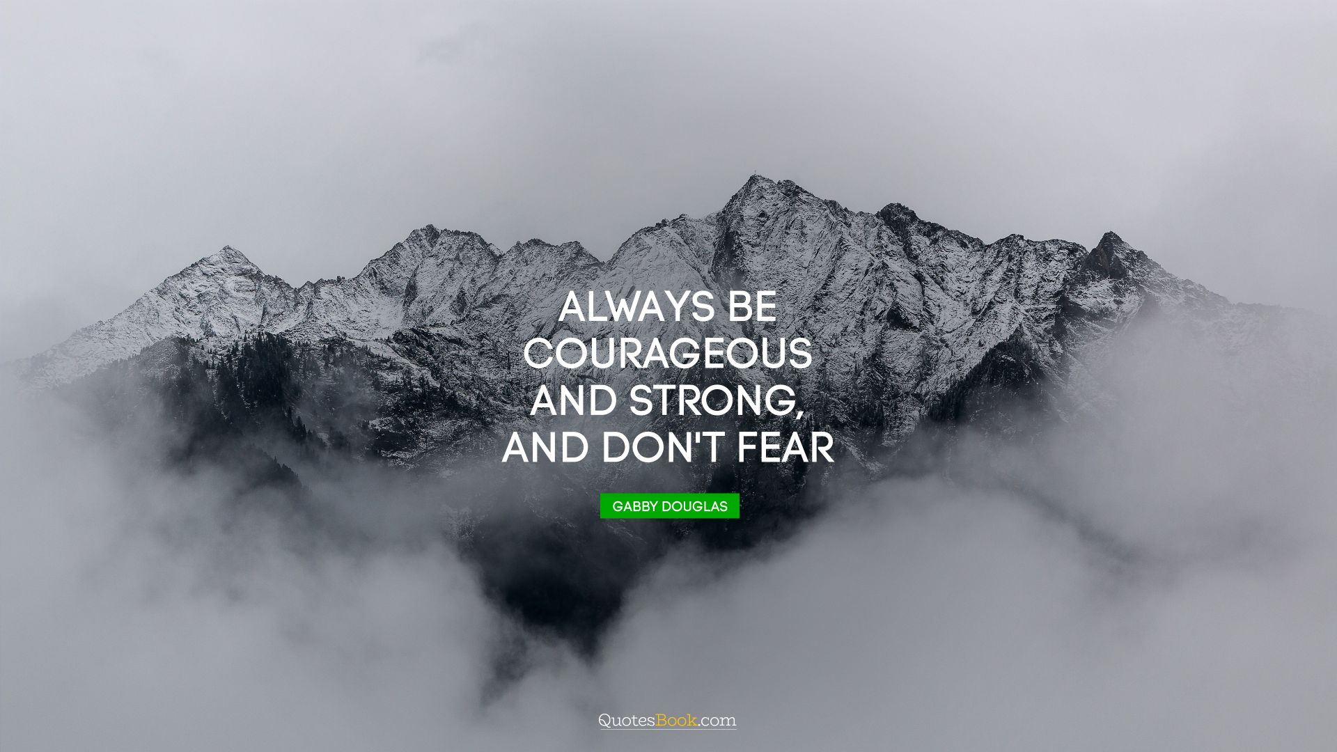 Always be courageous and strong, and don't fear. - Quote by Gabby Douglas