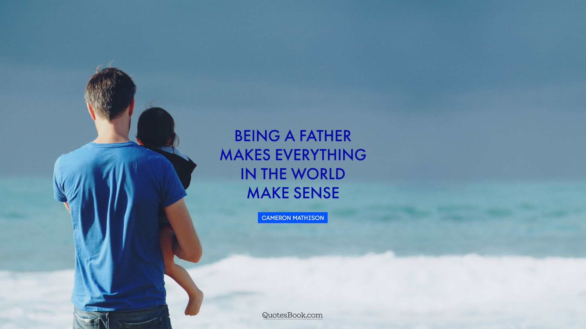 Being a father makes everything in the world make sense. - Quote by Cameron Mathison