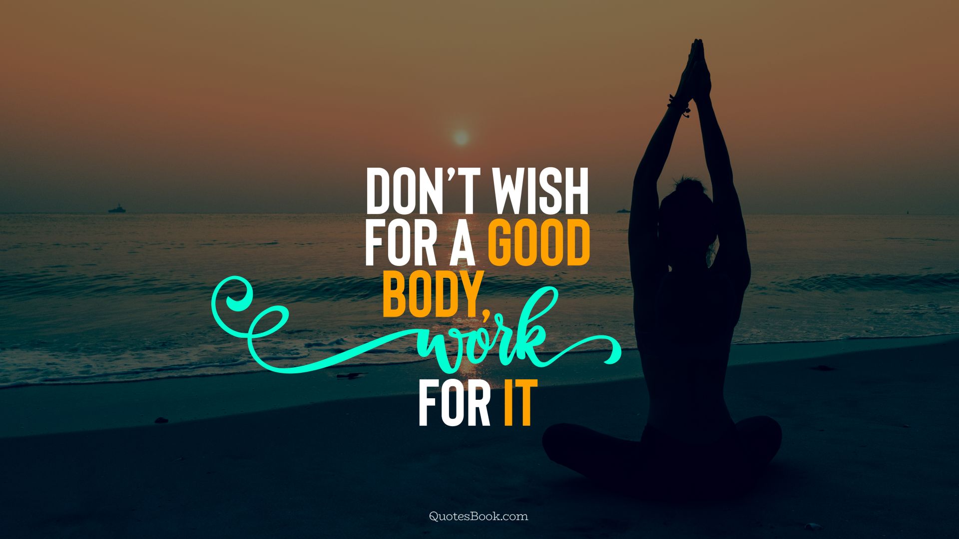 Don’t wish for a good body, work for it