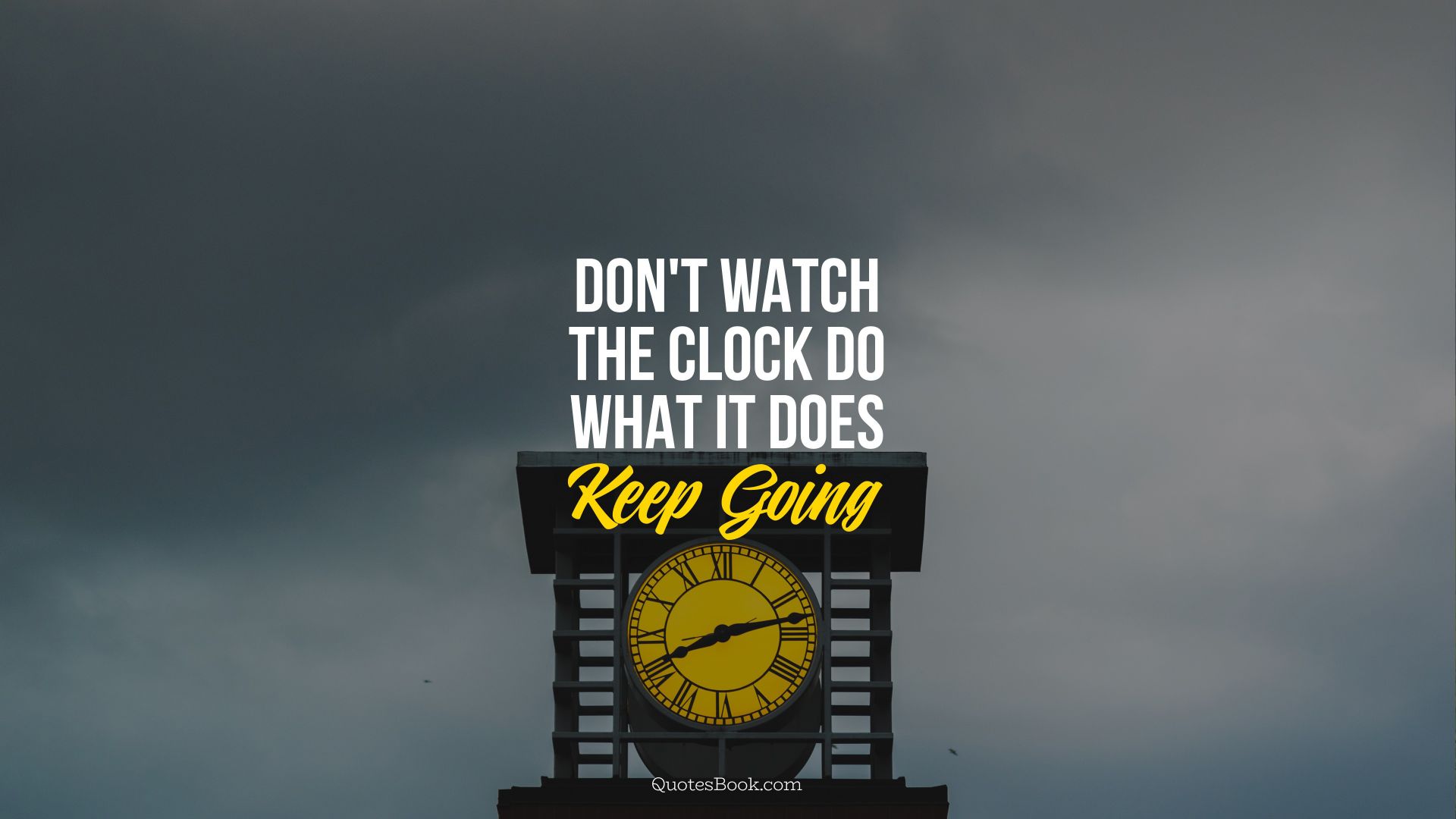 Don't watch the clock do what it does.
Keep going