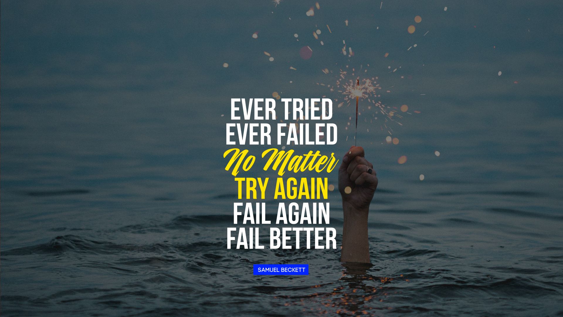 Ever tried. Ever failed. No matter. Try Again. Fail again. Fail better. - Quote by Samuel Beckett
