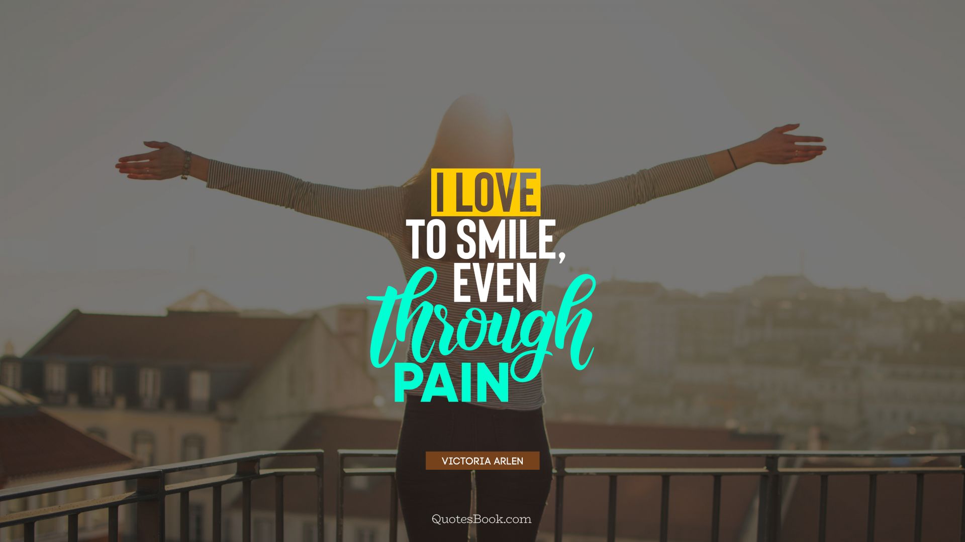 I love to smile, even through pain. - Quote by Victoria Arlen