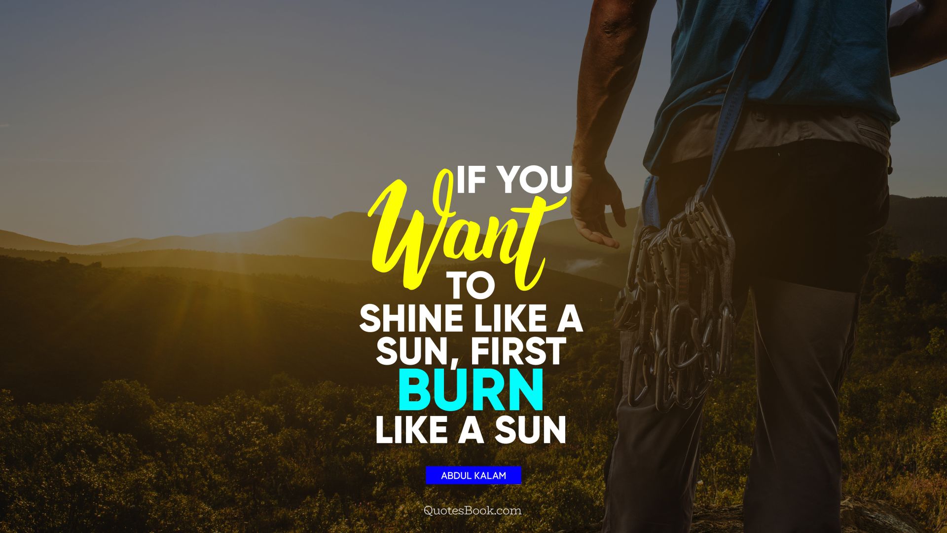 If you want to shine like a sun, first burn like a sun. - Quote by Abdul Kalam