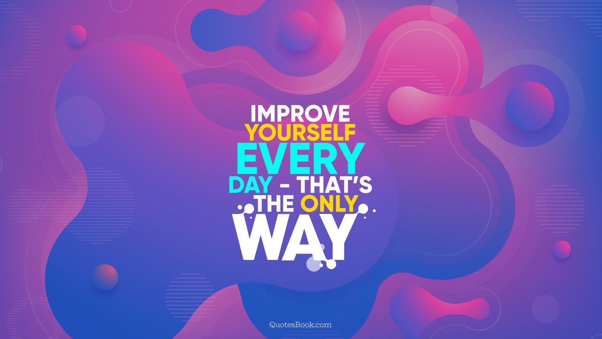 Improve yourself every day - that’s the only way