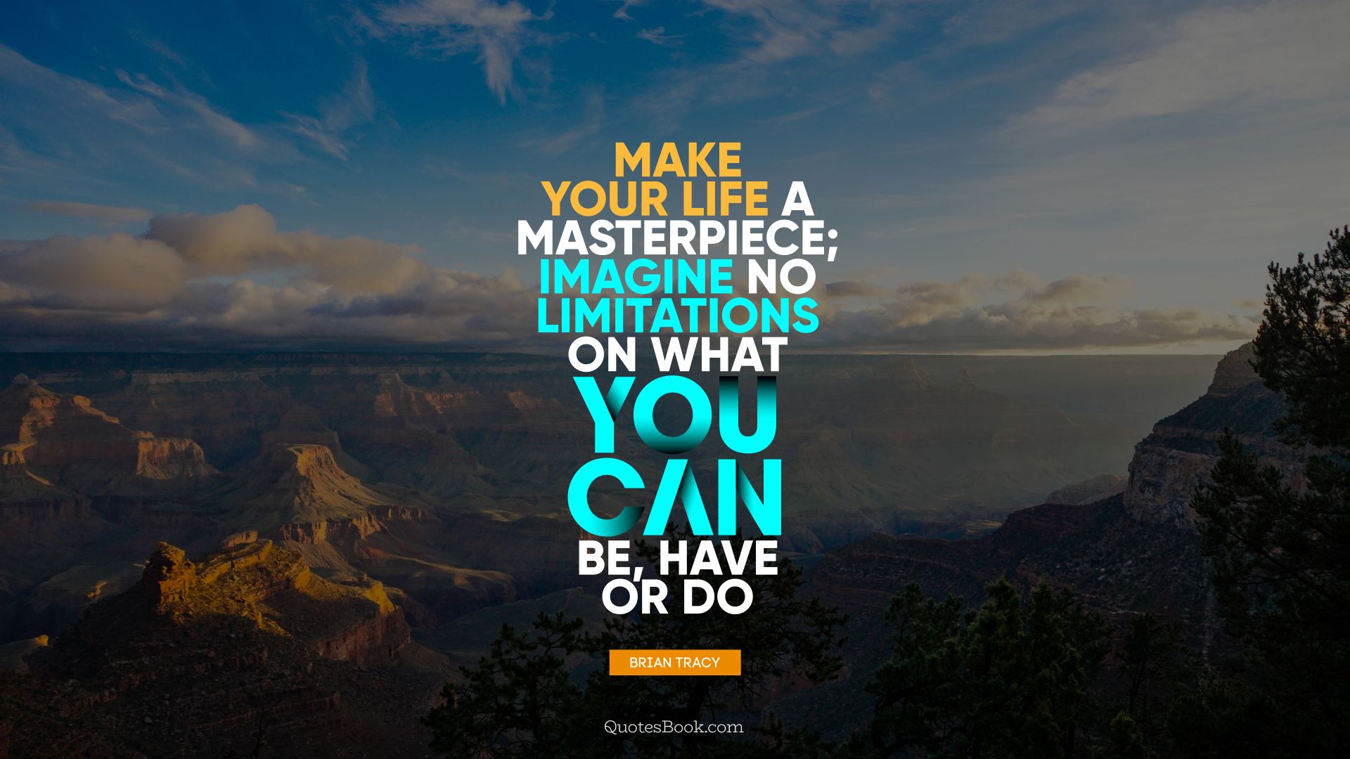 Make your life a masterpiece; imagine no limitations on what you can be, have or do. - Quote by Brian Tracy