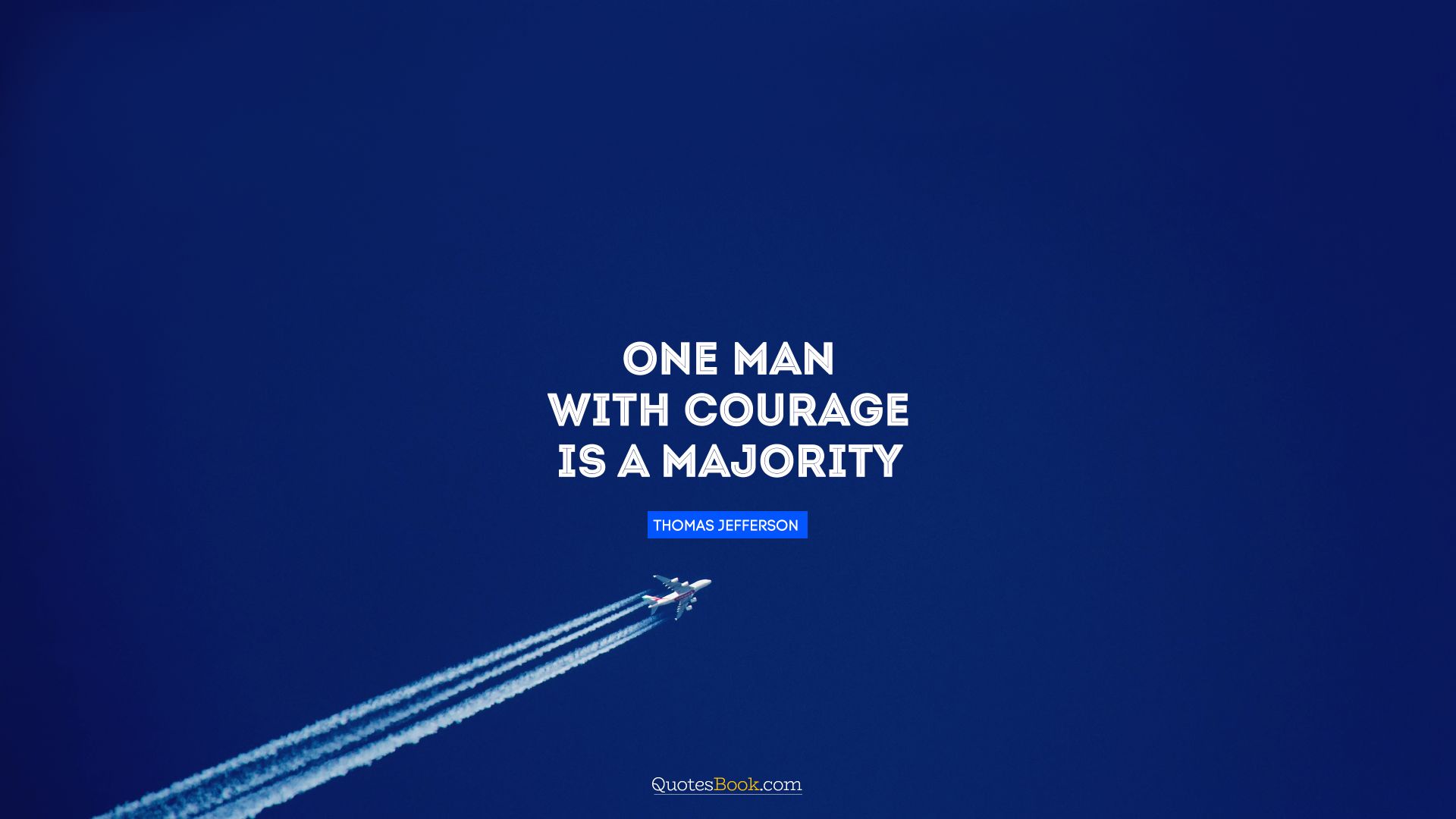 One man with courage is a majority. - Quote by Thomas Jefferson 