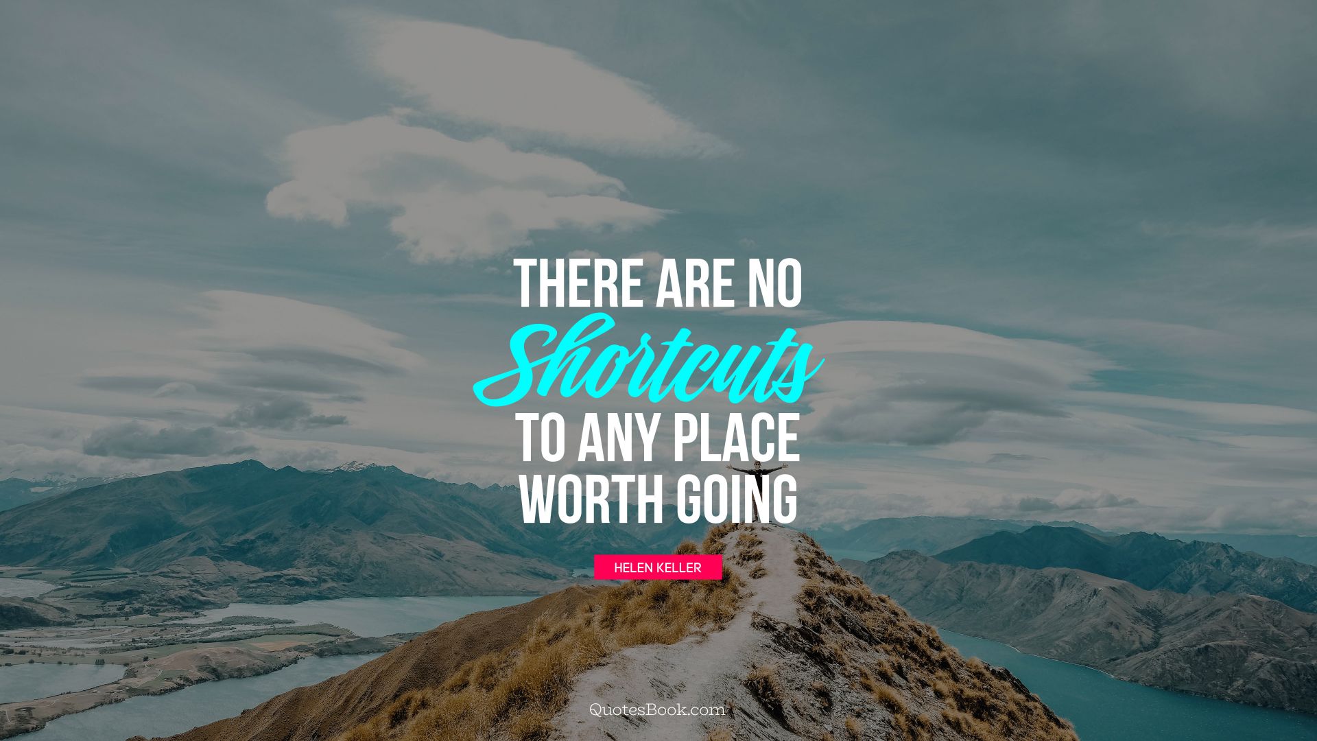There are no shortcuts to any place worth going. - Quote by Helen Keller