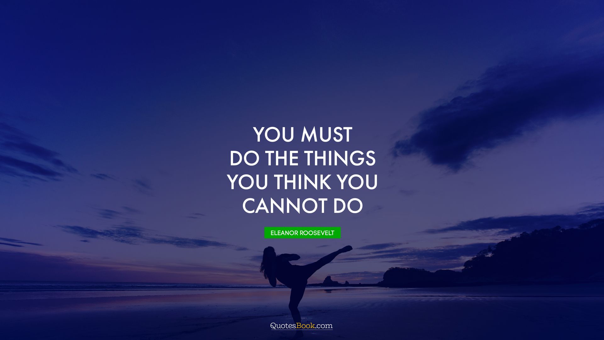 You must do the things you think you cannot do. - Quote by Eleanor Roosevelt