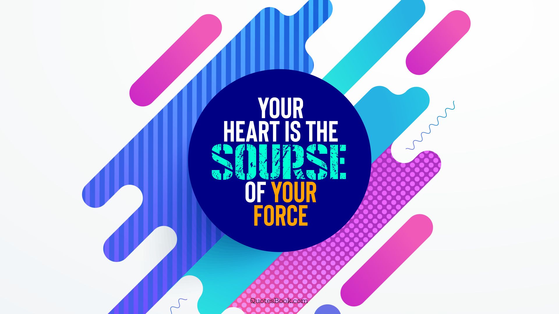 Your heart is the source of your force. - Quote by QuotesBook