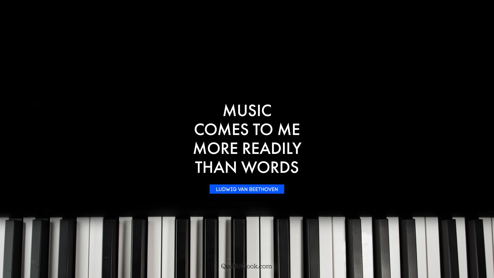 Music comes to me more readily than words. - Quote by Ludwig van Beethoven