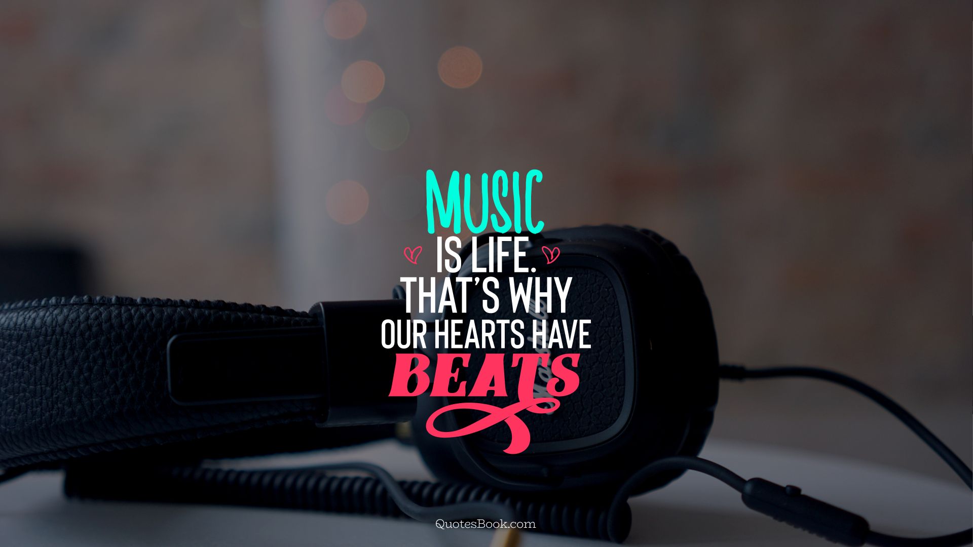 Music is life. That's why our hearts have beats