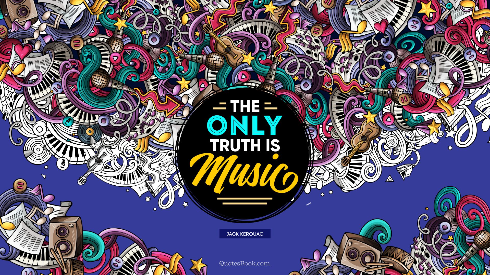 The only truth is music. - Quote by Jack Kerouac