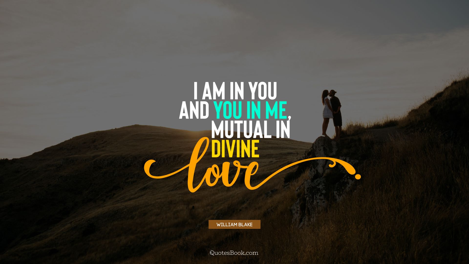 I am in you and you in me, mutual in divine love. - Quote by William Blake 