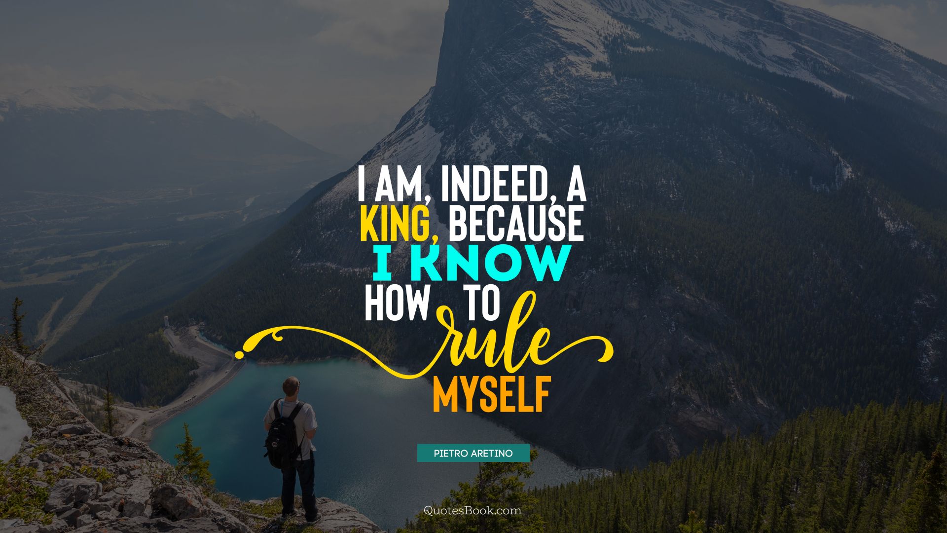I am, indeed, a king, because I know how to rule myself. - Quote by Pietro Aretino