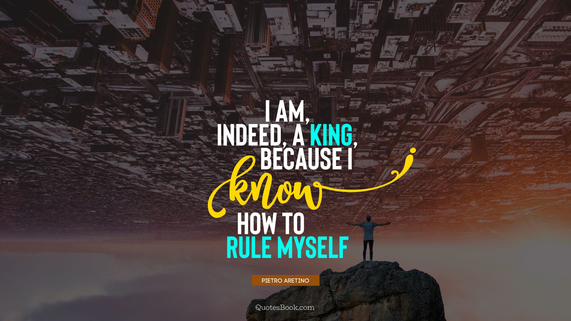 I am, indeed, a king, because I know how to rule myself. - Quote by Pietro Aretino